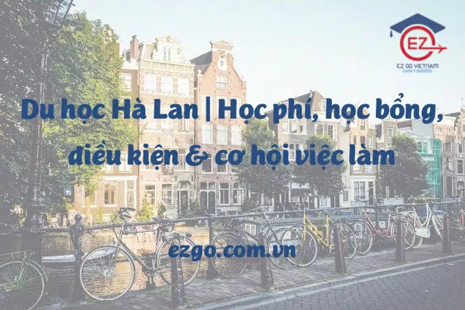 Du học Hà Lan 2026 | Học phí, học bổng, điều kiện và cơ hội việc làm