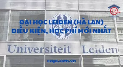 Đại Học Leiden University (Hà Lan): Điều Kiện, Học Phí Mới Nhất