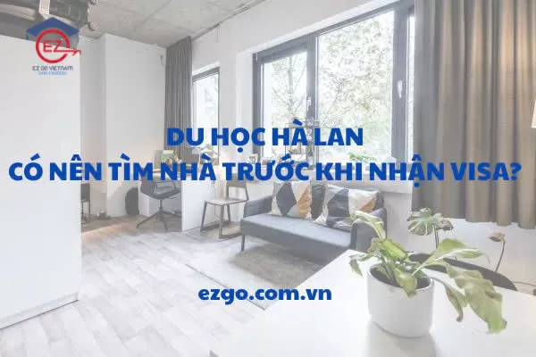 Du học Hà Lan: Có nên tìm nhà trước khi nhận visa?