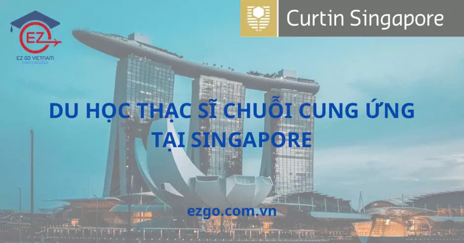 DU HỌC THẠC SĨ CHUỖI CUNG ỨNG TẠI CURTIN SINGAPORE 2026