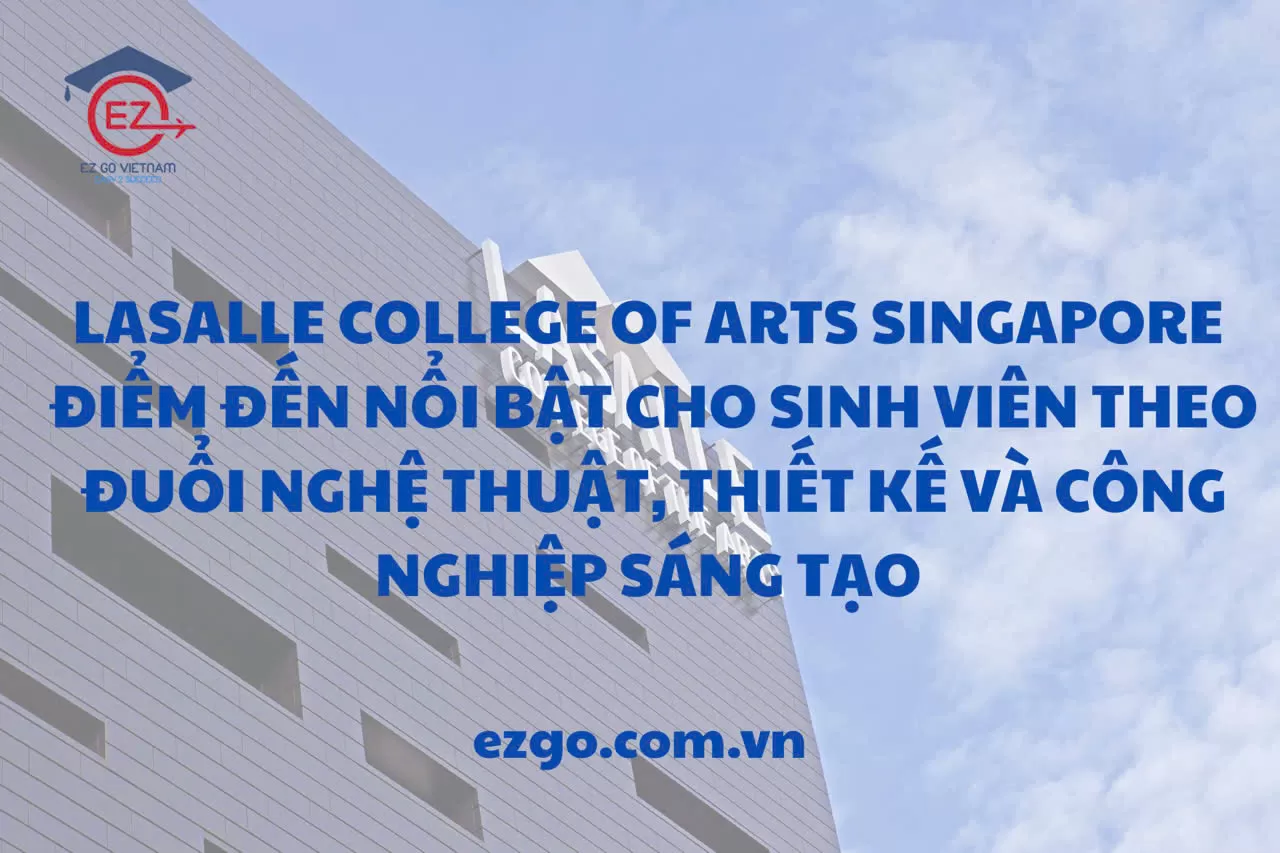 LASALLE College of the Arts Singapore: Học phí, ngành học & điều kiện 2027