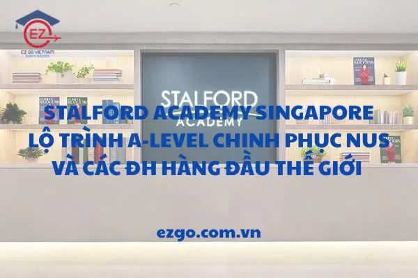 Stalford Academy Singapore – lộ trình A-Level chinh phục NUS và các đại học hàng đầu thế giới