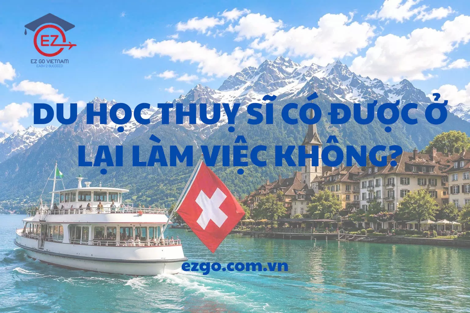 Du học Thụy Sĩ có được ở lại làm việc không? Cập nhật mới nhất năm 2026