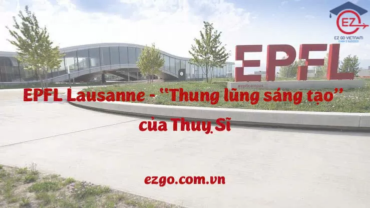 Đại học EPFL Lausanne – “Thung lũng sáng tạo” của Thụy Sĩ