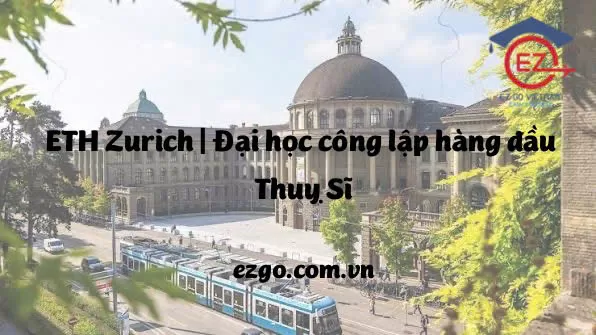 ETH Zurich – Đại học công lập hàng đầu Thụy Sĩ cho sinh viên quốc tế