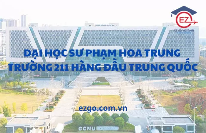 Đại học Sư phạm Hoa Trung: Trường 211 hàng đầu Trung Quốc