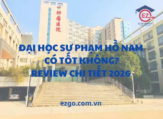 Đại Học Sư Phạm Hồ Nam Có Tốt Không? Review Chi Tiết 2026