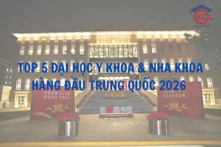 TOP 5 ĐẠI HỌC Y KHOA & NHA KHOA HÀNG ĐẦU TRUNG QUỐC 2026: DANH TIẾNG, ĐÀO TẠO VÀ CƠ HỘI NGHỀ NGHIỆP