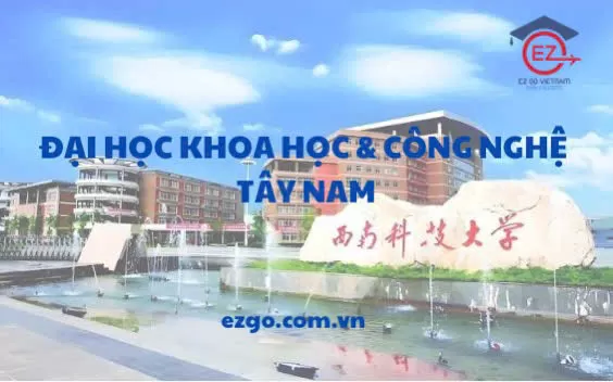 [TỨ XUYÊN] ĐẠI HỌC KHOA HỌC & CÔNG NGHỆ TÂY NAM