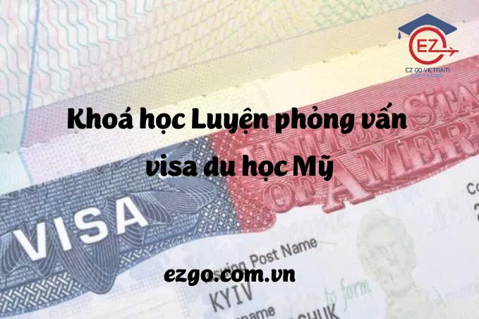 Khóa Học Luyện Phỏng Vấn Visa Du Học Mỹ F1 Trực Tuyến – Tăng Cơ Hội Đậu Visa