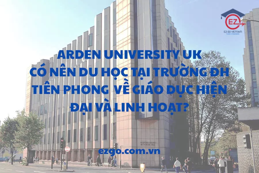 Arden University UK – Có nên du học tại trường đại học tiên phong về giáo dục hiện đại và linh hoạt?