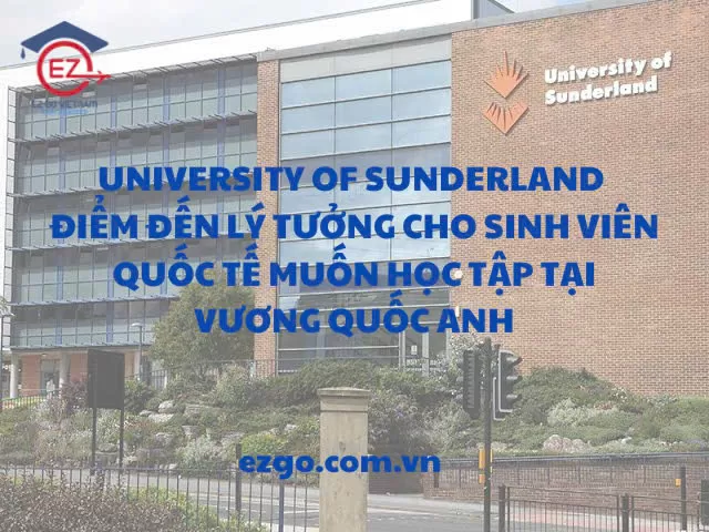 University of Sunderland UK – Có nên du học tại một trong những trường đại học đang vươn lên mạnh mẽ của nước Anh?