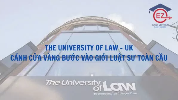 THE UNIVERSITY OF LAW (UK): CÁNH CỬA VÀNG BƯỚC VÀO GIỚI LUẬT SƯ TOÀN CẦU